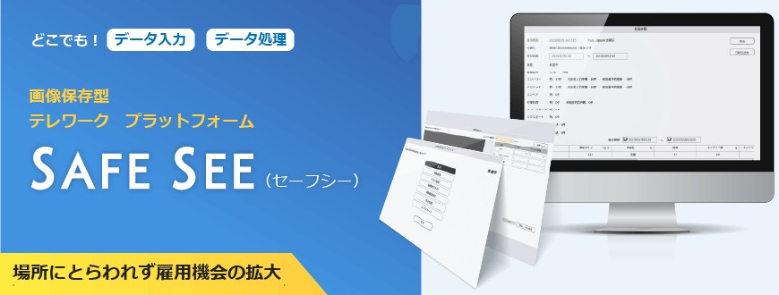 ＜どこでも！データ入力・データ処理＞画像保存型テレワーク プラットフォーム【SAFE SEE（セーフシー）】場所にとらわれず雇用機会の拡大